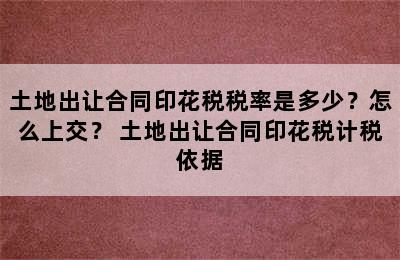 土地出让合同印花税税率是多少？怎么上交？ 土地出让合同印花税计税依据